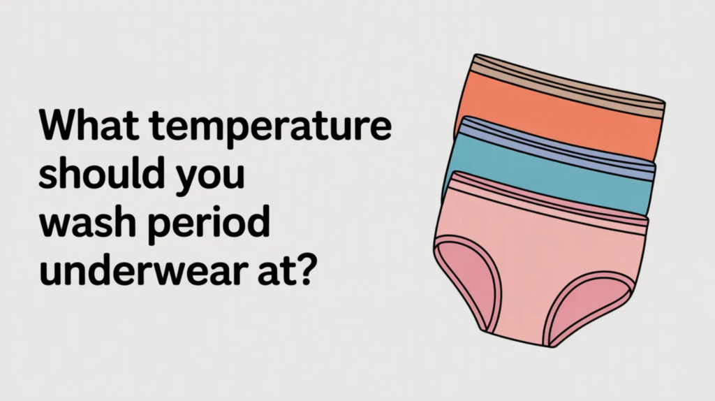 What Temperature Should You Wash Period Underwear At?