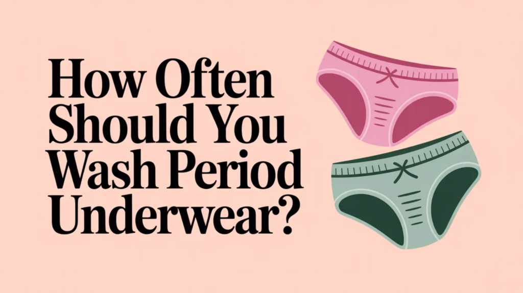 How Often Should You Wash Period Underwear?